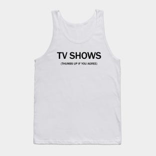 Tv shows. (Thumbs up if you agree) in black. Tank Top